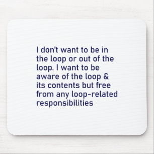 I Don't Want To Be In The Loop Or Out Of The Loop Mouse Pad