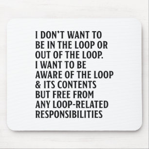 I Don't Want To Be In The Loop Or Out Of The Loop Mouse Pad