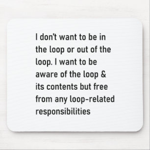 I Don't Want To Be In The Loop Or Out Of The Loop Mouse Pad