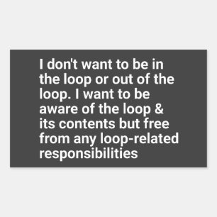 i Don't Want to be in The Loop or Out of The Loop Sticker