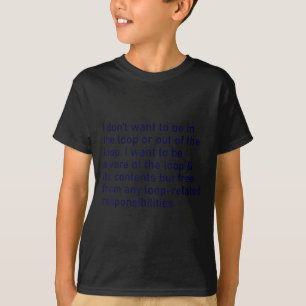 I Don't Want To Be In The Loop Or Out Of The Loop T-Shirt
