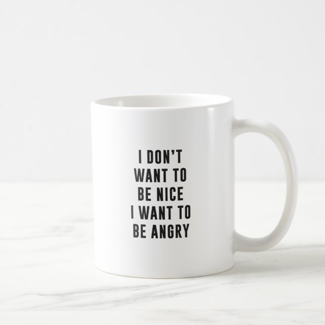 I don't want to be nice. I want to be angry Coffee Mug (Right)