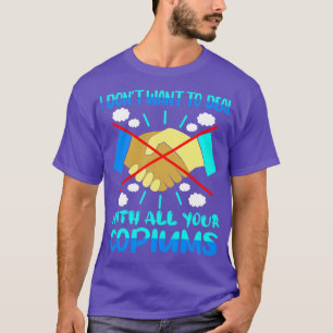 I Dont Want To Deal With All Your Copiums T-Shirt