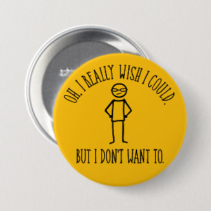 I Don't Want To - funny antisocial 3 Inch Round Button