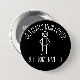 I Don't Want To - funny antisocial 3 Inch Round Button