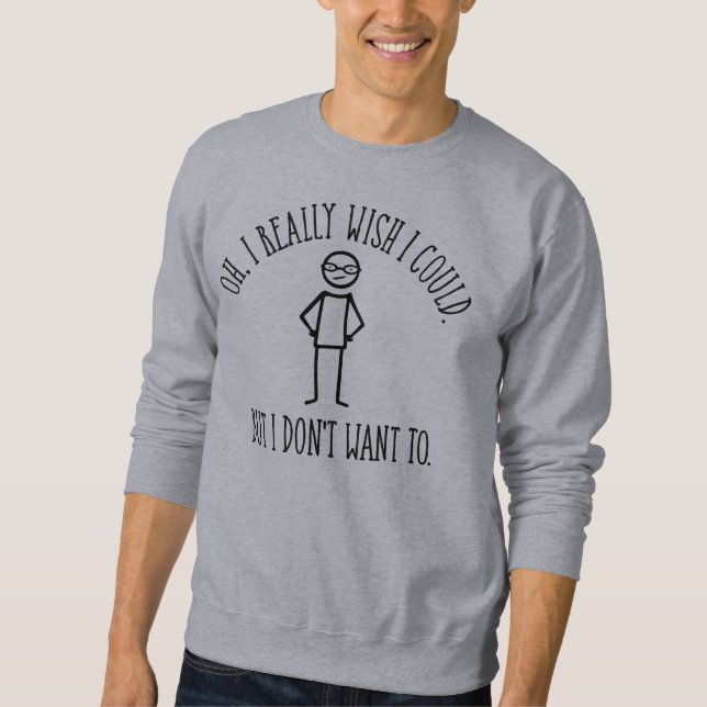 I Don't Want To - funny antisocial Sweatshirt (Front)
