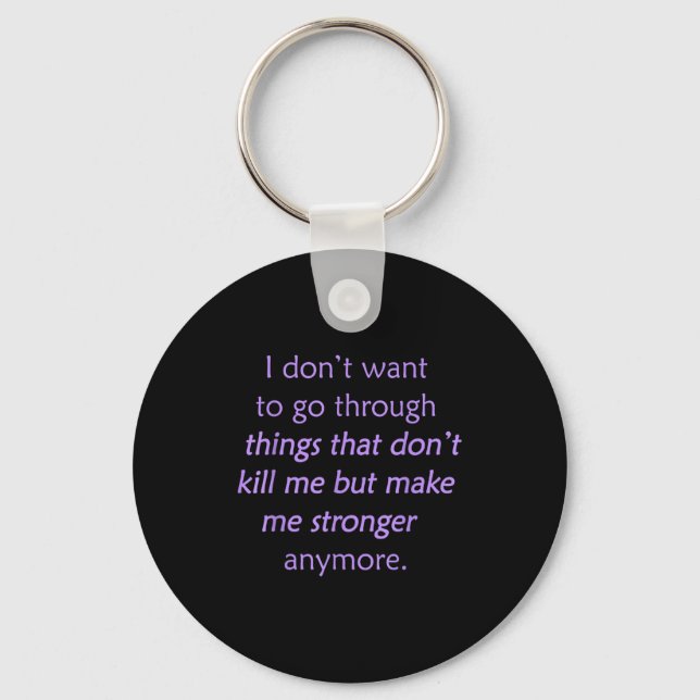 I Don't Want To Go Through Things That Don't Kill  Keychain (Front)