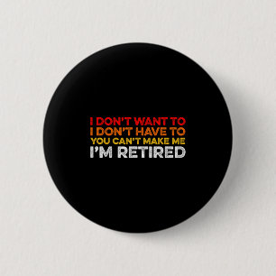 I Don't Want To I Don't Have To You Can't Make Me  2 Inch Round Button