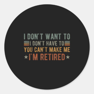 I Don't Want To I Don't Have To You Can't Make Me  Classic Round Sticker