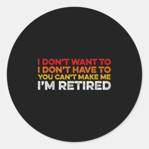 I Don't Want To I Don't Have To You Can't Make Me Classic Round Sticker
