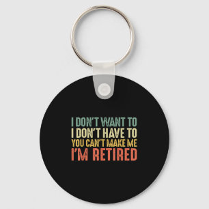 I Don't Want To I Don't Have To You Cant Make Me I Keychain