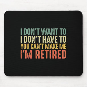 I Don't Want To I Don't Have To You Cant Make Me I Mouse Pad