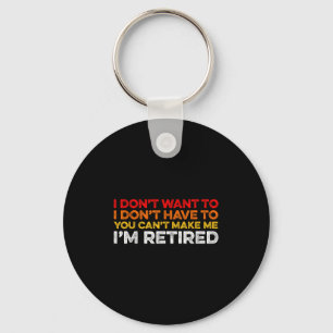 I Don't Want To I Don't Have To You Can't Make Me Keychain