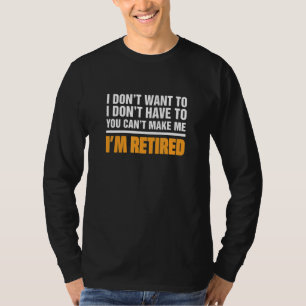 I Don't Want To I Don't Have To You Can't Make Me T-Shirt