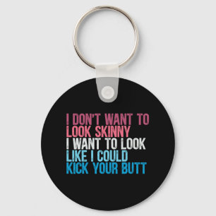 I Don't Want To Look Skinny Funny Workout Kick You Keychain