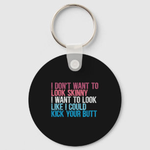 I Dont Want To Look Skinny Funny Workout Kick Your Keychain