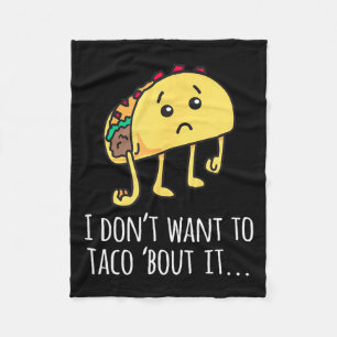 I Don't Want To Taco Bout It - Talk About It Appar Fleece Blanket
