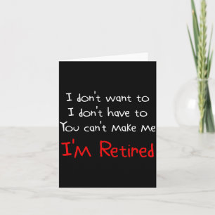 I Dont Want To You Cant Make Me Im Retired Card