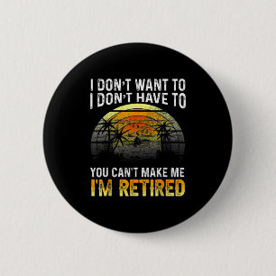 I Dont Want To You Cant Make Me Im Retired Vin  2 Inch Round Button