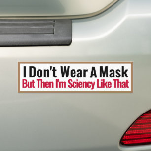 I don't wear a mask but then Im sciency like that Bumper Sticker