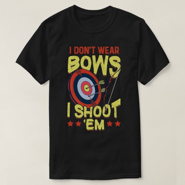 I Dont Wear Bows I Shoot Em Archery T-Shirt (Design Front)