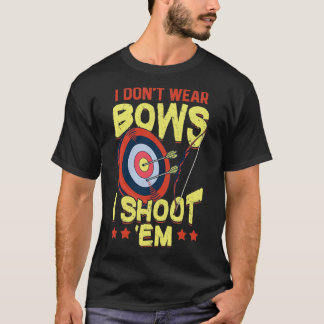 I Dont Wear Bows I Shoot Em Archery T-Shirt