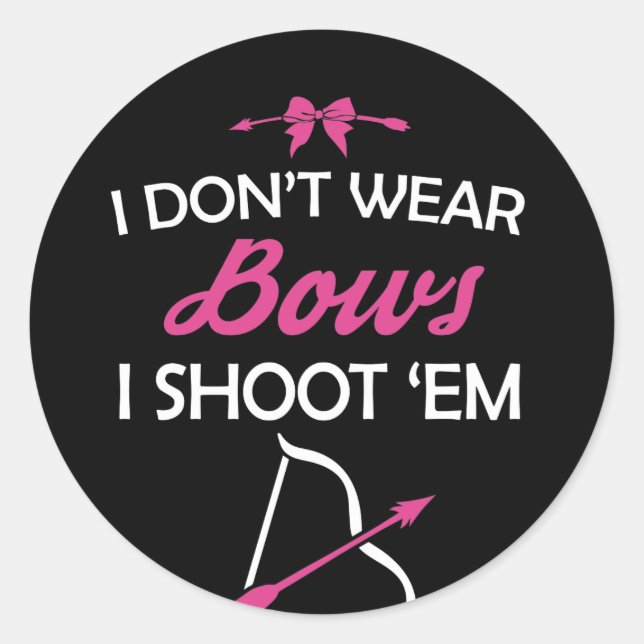 I Don't Wear Bows I Shoot 'Em Girl Archery Classic Round Sticker (Front)