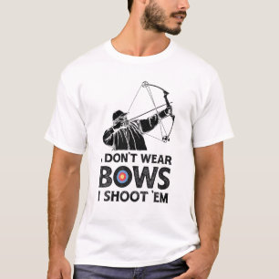 I Don't Wear Bows I Shoot Them Archery Bow Hunting T-Shirt
