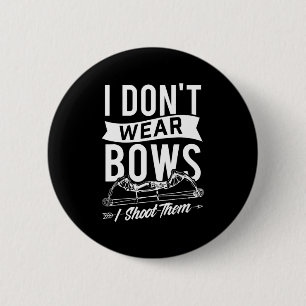 I Don't Wear Bows I Shoot Them Archery Bowhunting 2 Inch Round Button