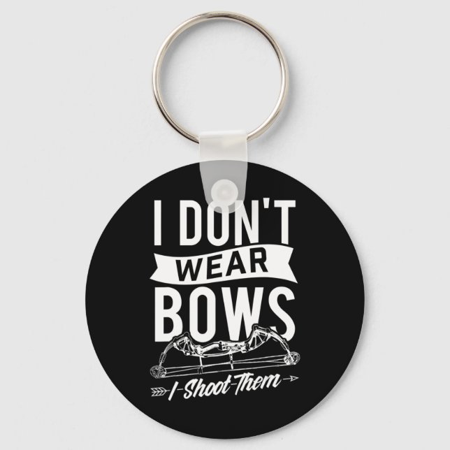 I Don't Wear Bows I Shoot Them  Archery Bowhunting Keychain (Front)