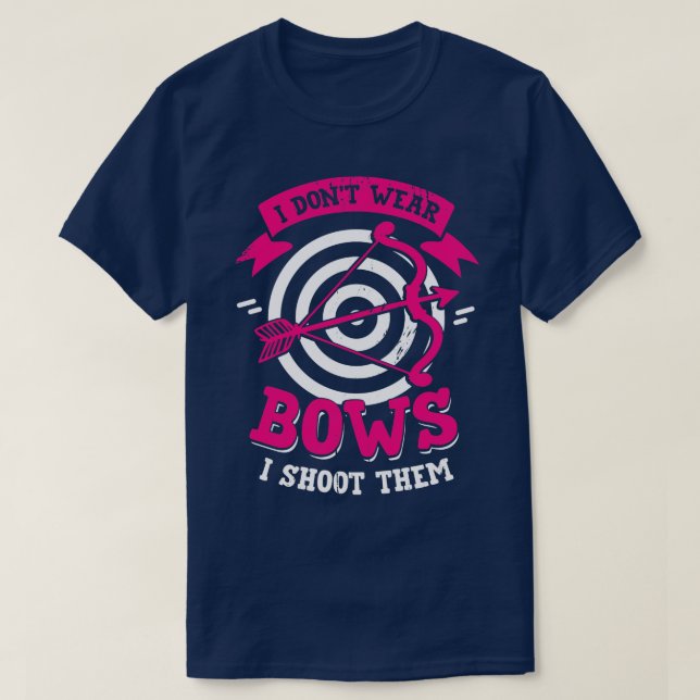 I Dont Wear Bows I Shoot Them Archery Girl Gift  T-Shirt (Design Front)