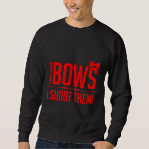 I Dont Wear Bows I shoot Them Girl Archery Sweatshirt