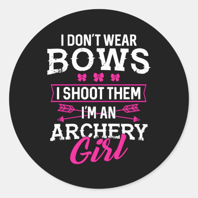 I Don'T Wear Bows I Shoot Them I'M An Archery Classic Round Sticker (Front)