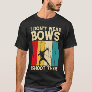I Don't Wear Bows I Shoot Them T-Shirt