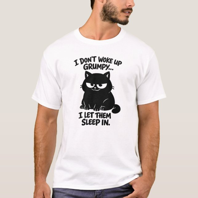 I Don't Woke Up Grumpy I Let Them Sleep In | Funny T-Shirt (Front)