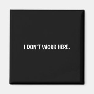 I Don't Work Here - Funny Office Job Working Sarca Magnet
