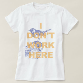 I DON'T WORK HERE. T-Shirt