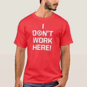 I Dont Work Here! T-Shirt