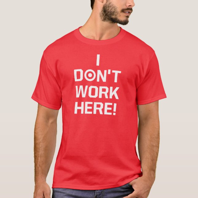 I Dont Work Here! T-Shirt (Front)