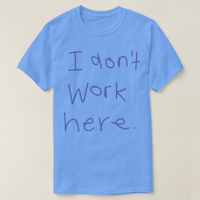 I Dont Work Here T-Shirt (Design Front)