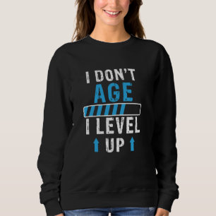 I Donu2019t Age I Level Up Gamer Humour Quote Sweatshirt