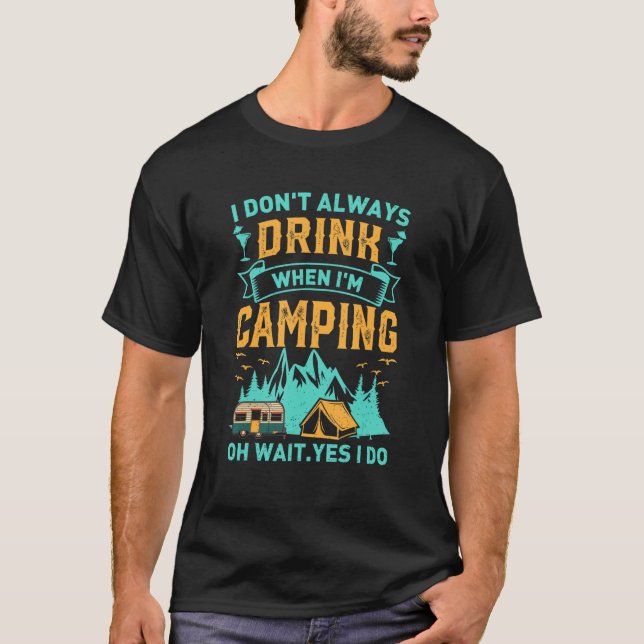 I Donu2019t Always Drink When Iu2019m Camping Oh W T-Shirt (Front)