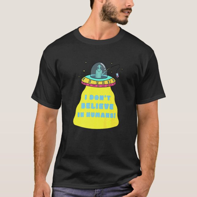 I DONu2019T BELIEVE IN HUMANS   ALIEN T-Shirt (Front)