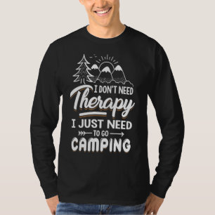 I Donu2019t Need Therapy I Just Need To Go Camping T-Shirt