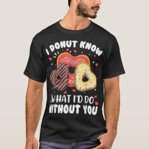 I Donut Know What I'd Do Without You Valentines Da T-Shirt