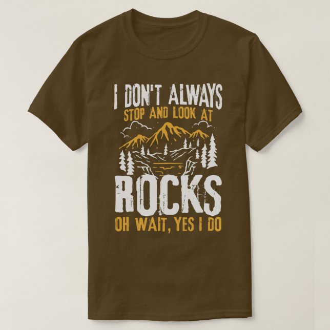 I Donx27t Always Stop and Look At Rocks T-Shirt (Design Front)