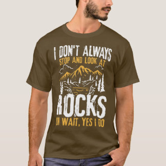 I Donx27t Always Stop and Look At Rocks T-Shirt