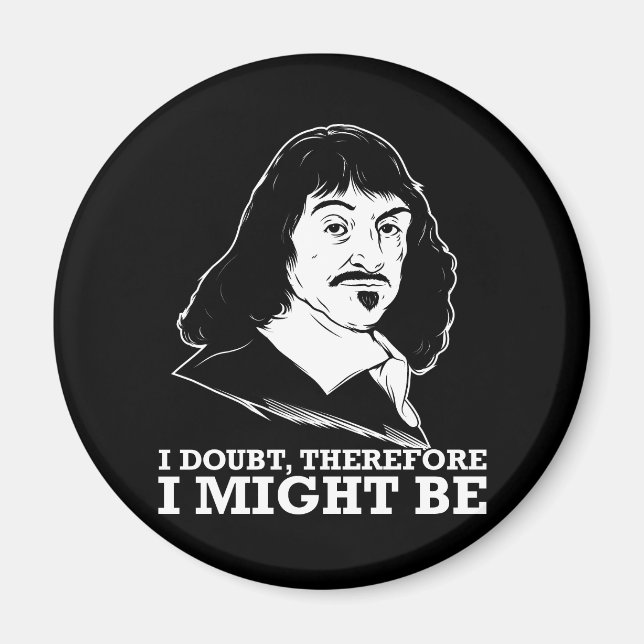 i doubt, therefore i might be - rene descartes magnet (Front)