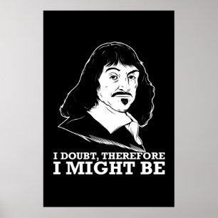 i doubt, therefore i might be - rene descartes poster