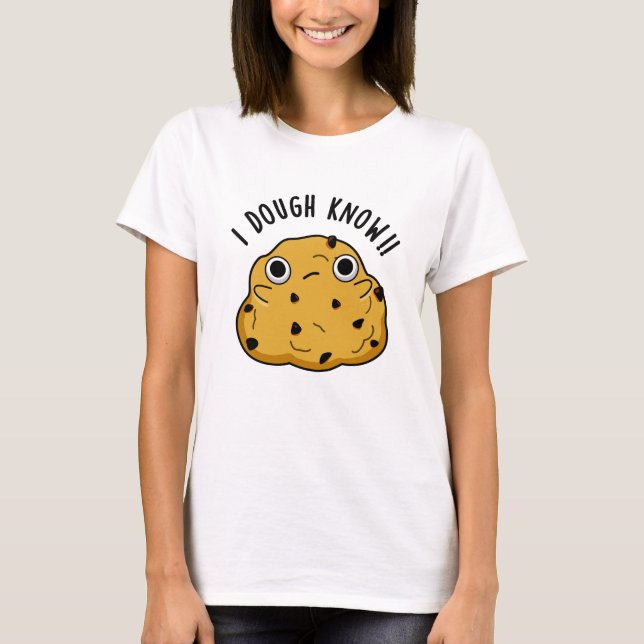 I Dough Know Funny Baking Pun T-Shirt (Front)